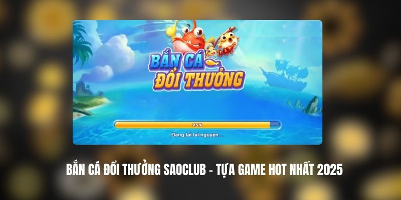 Bắn Cá Đổi Thưởng SAOCLUB