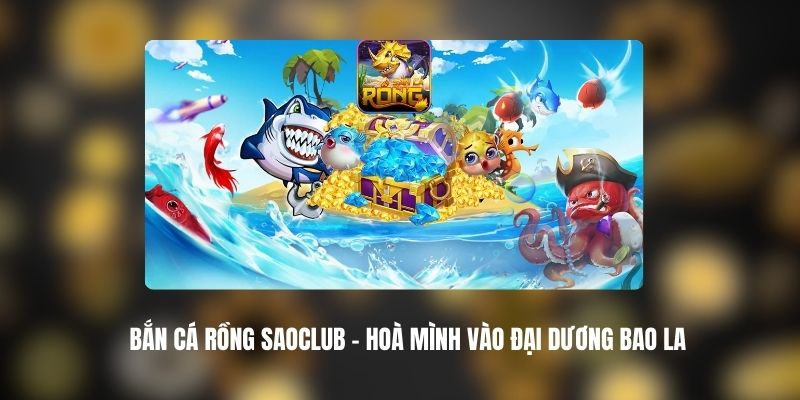 Bắn Cá Rồng SAOCLUB